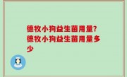 德牧小狗益生菌用量？德牧小狗益生菌用量多少