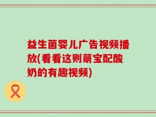 益生菌婴儿广告视频播放(看看这则萌宝配酸奶的有趣视频)