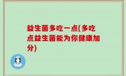 益生菌多吃一点(多吃点益生菌能为你健康加分)