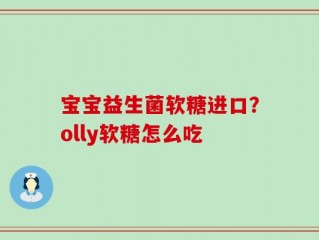 宝宝益生菌软糖进口？olly软糖怎么吃