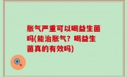 胀气严重可以喝益生菌吗(能治胀气？喝益生菌真的有效吗)
