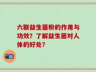 六联益生菌粉的作用与功效？了解益生菌对人体的好处？