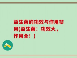 益生菌的功效与作用禁用(益生菌：功效大，作用全！)