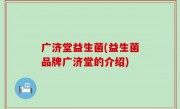 广济堂益生菌(益生菌品牌广济堂的介绍)