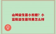 山姆益生菌小熊糖？小蓝瓶益生菌效果怎么样