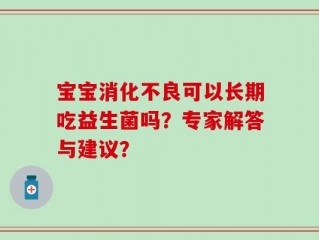 宝宝消化不良可以长期吃益生菌吗？专家解答与建议？