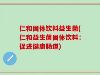 仁和固体饮料益生菌(仁和益生菌固体饮料：促进健康肠道)
