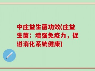 中庄益生菌功效(庄益生菌：增强免疫力，促进消化系统健康)
