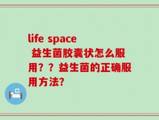 life space 益生菌胶囊状怎么服用？？益生菌的正确服用方法？