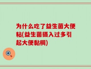 为什么吃了益生菌大便粘(益生菌摄入过多引起大便黏稠)