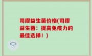 司缪益生菌价格(司缪益生菌：提高免疫力的最佳选择！)