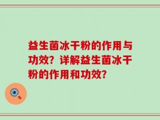 益生菌冰干粉的作用与功效？详解益生菌冰干粉的作用和功效？