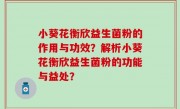 小葵花衡欣益生菌粉的作用与功效？解析小葵花衡欣益生菌粉的功能与益处？