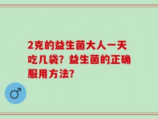 2克的益生菌大人一天吃几袋？益生菌的正确服用方法？