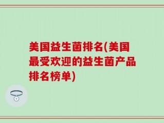 美国益生菌排名(美国最受欢迎的益生菌产品排名榜单)