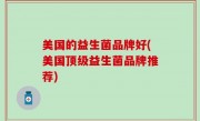 美国的益生菌品牌好(美国顶级益生菌品牌推荐)