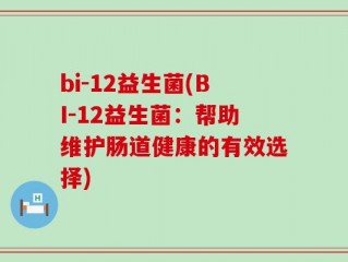bi-12益生菌(BI-12益生菌：帮助维护肠道健康的有效选择)