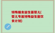 特殊膳食益生菌婴儿(婴儿专属特殊益生菌饮食计划)