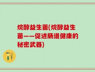 烷醇益生菌(烷醇益生菌——促进肠道健康的秘密武器)