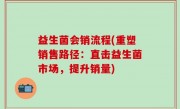 益生菌会销流程(重塑销售路径：直击益生菌市场，提升销量)