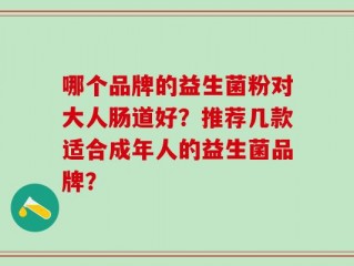 哪个品牌的益生菌粉对大人肠道好？推荐几款适合成年人的益生菌品牌？