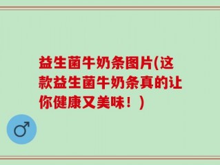 益生菌牛奶条图片(这款益生菌牛奶条真的让你健康又美味！)