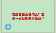 吃益生菌会低烧么？宝宝一吃益生菌后发烧了
