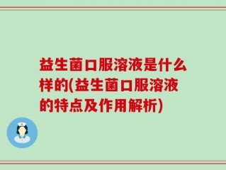 益生菌口服溶液是什么样的(益生菌口服溶液的特点及作用解析)