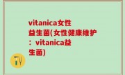 vitanica女性益生菌(女性健康维护：vitanica益生菌)