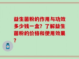 益生菌粉的作用与功效多少钱一盒？了解益生菌粉的价格和使用效果？