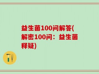 益生菌100问解答(解密100问：益生菌释疑)