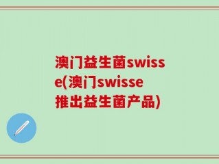 澳门益生菌swisse(澳门swisse推出益生菌产品)