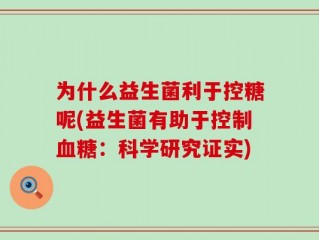为什么益生菌利于控糖呢(益生菌有助于控制血糖：科学研究证实)
