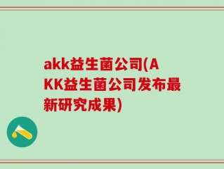 akk益生菌公司(AKK益生菌公司发布最新研究成果)