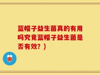 蓝帽子益生菌真的有用吗究竟蓝帽子益生菌是否有效？)