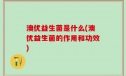 澳优益生菌是什么(澳优益生菌的作用和功效)