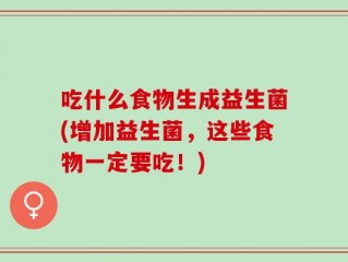 吃什么食物生成益生菌(增加益生菌，这些食物一定要吃！)
