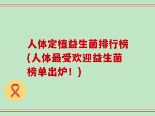 人体定植益生菌排行榜(人体最受欢迎益生菌榜单出炉！)