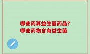 哪些药算益生菌药品？哪些药物含有益生菌