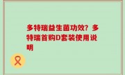 多特瑞益生菌功效？多特瑞首购D套装使用说明
