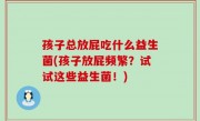孩子总放屁吃什么益生菌(孩子放屁频繁？试试这些益生菌！)