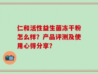 仁和活性益生菌冻干粉怎么样？产品评测及使用心得分享？