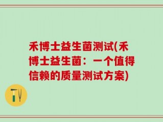 禾博士益生菌测试(禾博士益生菌：一个值得信赖的质量测试方案)