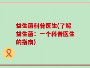 益生菌科普医生(了解益生菌：一个科普医生的指南)