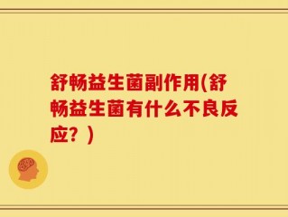 舒畅益生菌副作用(舒畅益生菌有什么不良反应？)
