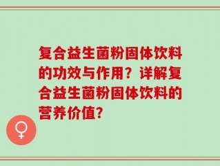 复合益生菌粉固体饮料的功效与作用？详解复合益生菌粉固体饮料的营养价值？