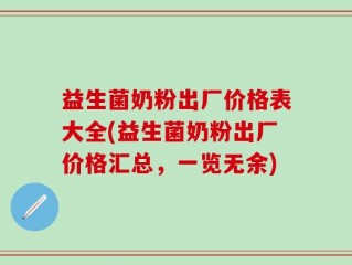 益生菌奶粉出厂价格表大全(益生菌奶粉出厂价格汇总，一览无余)