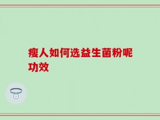 瘦人如何选益生菌粉呢功效