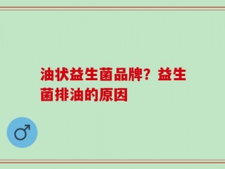 油状益生菌品牌？益生菌排油的原因