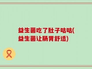 益生菌吃了肚子咕咕(益生菌让肠胃舒适)
